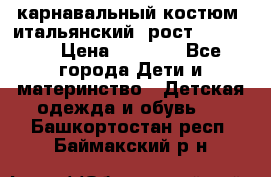 карнавальный костюм (итальянский) рост 128 -134 › Цена ­ 2 000 - Все города Дети и материнство » Детская одежда и обувь   . Башкортостан респ.,Баймакский р-н